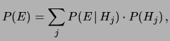 $\displaystyle P(E) = \sum_j P(E\,\vert\,H_j)\cdot P(H_j)\,, $