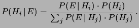 $\displaystyle P(H_i\,\vert\,E) = \frac{P(E\,\vert\,H_i)\cdot P(H_i)} {\sum_j P(E\,\vert\,H_j)\cdot P(H_j)}\,.$