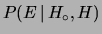 $ P(E\,\vert\,H_\circ, H)$