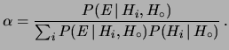 $\displaystyle \alpha=\frac{P(E\,\vert\,H_i,H_\circ)} {\sum_i P(E\,\vert\,H_i, H_\circ)P(H_i\,\vert\,H_\circ)}\,.$