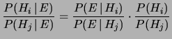 $\displaystyle \frac{P(H_i\,\vert\,E)} {P(H_j\,\vert\,E)} = \frac{P(E\,\vert\,H_i)} {P(E\,\vert\,H_j)} \cdot \frac{P(H_i)} {P(H_j)}$
