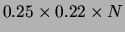 $ 0.25\times 0.22 \times N$