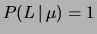 $ P(L\,\vert\,\mu)=1$