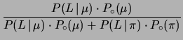 $\displaystyle \frac{P(L\,\vert\,\mu)\cdot P_\circ(\mu)}
{P(L\,\vert\,\mu)\cdot P_\circ(\mu) + P(L\,\vert\,\pi)\cdot P_\circ(\pi)}$