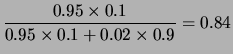 $\displaystyle \frac{0.95\times 0.1}{0.95\times 0.1 + 0.02\times 0.9}=0.84$