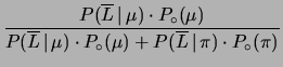 $\displaystyle \frac{P(\overline{L}\,\vert\,\mu)\cdot P_\circ(\mu)}
{P(\overline...
...,\vert\,\mu)\cdot P_\circ(\mu) +
P(\overline{L}\,\vert\,\pi)\cdot P_\circ(\pi)}$