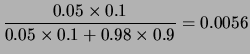 $\displaystyle \frac{0.05\times 0.1}{0.05\times 0.1 + 0.98\times 0.9}=0.0056$