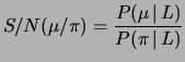 $\displaystyle S/N (\mu/\pi) =
\frac{P(\mu\,\vert\,L)}{P(\pi\,\vert\,L)}$