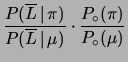 $\displaystyle \frac{P(\overline{L}\,\vert\,\pi)}{P(\overline{L}\,\vert\,\mu)}\cdot
\frac{P_\circ(\pi)}{P_\circ(\mu)}$
