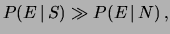 $\displaystyle P(E\,\vert\,S) \gg P(E\,\vert\,N)\,,$