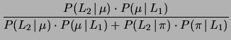 $\displaystyle \frac{P(L_2\,\vert\,\mu)\cdot P(\mu\,\vert\,L_1)}
{P(L_2\,\vert\,\mu)\cdot P(\mu\,\vert\,L_1) + P(L_2\,\vert\,\pi)\cdot P(\pi\,\vert\,L_1)}$
