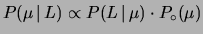 $ P(\mu\,\vert\,L)\propto P(L\,\vert\,\mu)\cdot P_\circ(\mu)$