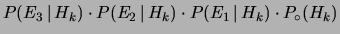 $\displaystyle P(E_3\,\vert\,H_k)\cdot P(E_2\,\vert\,H_k) \cdot P(E_1\,\vert\,H_k)
\cdot P_\circ(H_k)$