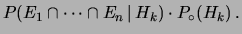 $\displaystyle P(E_1\cap \cdots \cap E_n\,\vert\, H_k)\cdot P_\circ(H_k)\,.$