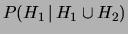 $ P(H_1\,\vert\,H_1\cup H_2)$