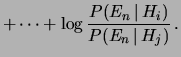 $\displaystyle +
\cdots +
\log{\frac{P(E_n\,\vert\,H_i)}
{P(E_n\,\vert\,H_j)}
}\,.$