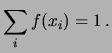 $\displaystyle \sum_i f(x_i) = 1\,.$