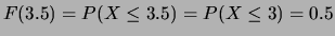 $ F(3.5)=P(X\le 3.5) = P(X\le 3) = 0.5$