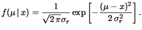 $\displaystyle f(\mu\,\vert\,x) = \frac{1}
{ \sqrt{2\,\pi} \sigma_r}
\exp{\left[-\frac{(\mu-x)^2}{2\,\sigma^2_r}\right]}\,.$
