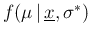 $f(\mu\,\vert\,\underline{x},\sigma^*)$