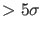 $> 5\sigma$